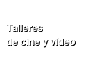 
Talleres 
de cine y vídeo